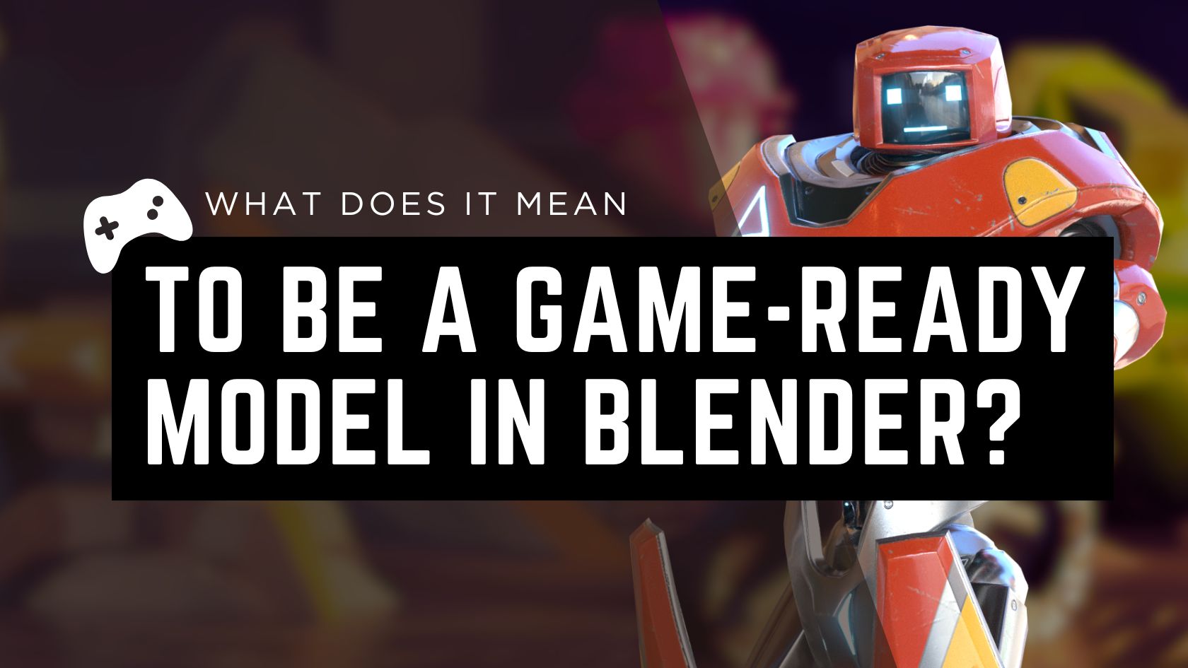 What Does It Mean to Be a Game-Ready Model in Blender?